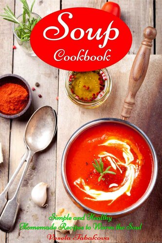 Soup Cookbook: Simple and Healthy Homemade Recipes to Warm the Soul: Healthy Recipes for Weight Loss