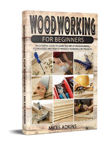 WOODWORKING FOR BEGINNERS: An Essential Guide to Learn the Art of Woodworking, its Processes and How to Produce Incredible DIY Projects