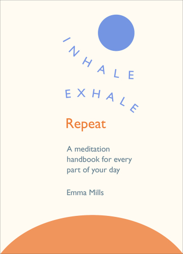 Inhale, exhale, repeat: a meditation handbook for every part of your day