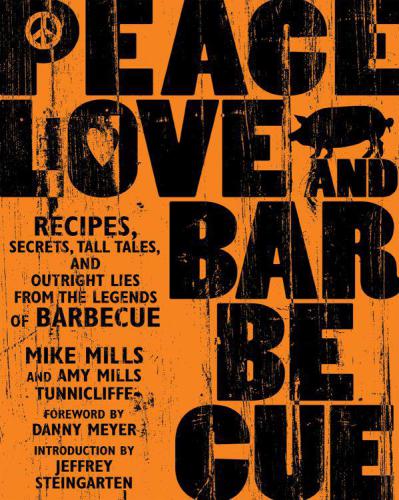 Peace, love, and barbecue: recipes, secrets, tall tales, and outright lies from the legends of barbecue