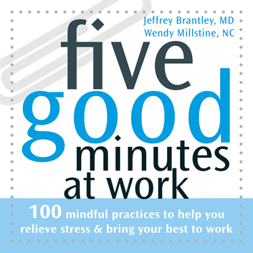 Five good minutes at work: 100 mindful practices to help you relieve stress & bring your best to work