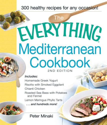 The Everything Mediterranean Cookbook: Includes Homemade Greek Yogurt, Risotto With Smoked Eggplant, Chianti Chicken, Roasted Sea Bass With Potatoes and ... Tarts and Hundreds More!