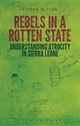 Rebels in a rotten state: understanding atrocity in the Sierra Leone Civil War
