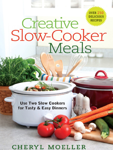 Creative slow-cooker meals: [use two slow cookers for tasty & easy dinners]