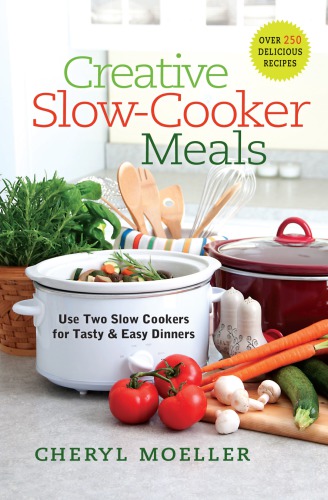 Creative slow-cooker meals: [use two slow cookers for tasty & easy dinners]