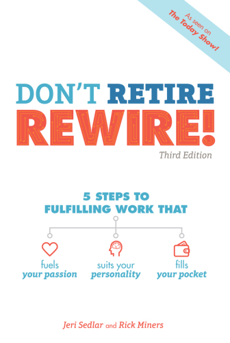 Don't retire, rewire!: 5 steps to fulfilling work that fuels your passion, suits your personality, and fills your pocket