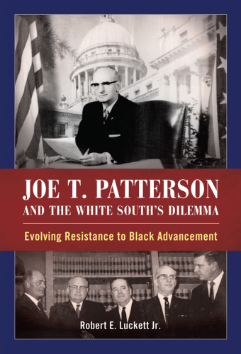 Joe T. Patterson and the White South's dilemma: evolving resistance to black advancement