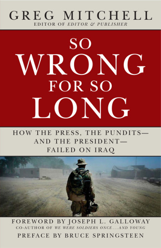 So wrong for so long: how the press, the pundits-- and the president-- failed on Iraq
