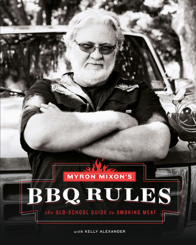 Myron Mixon's BBQ rules: the old-school guide to smoking meat