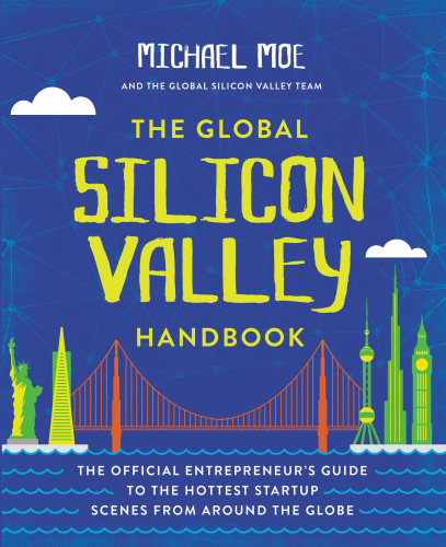 The global Silicon Valley handbook: the official entrepreneur's guide to the hottest startup scenes from around the globe
