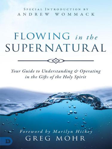 Flowing in the supernatural: your guide to understanding & operating in the gifts of the Holy Spirit