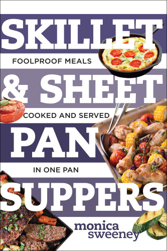 Skillet & sheet pan suppers: totally foolproof meals, cooked and served in one pan