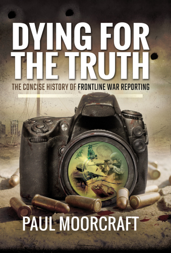 Dying for the truth: the concise history of frontline war reporting