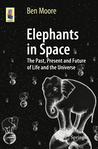 Elephants in Space: the Past, Present and Future of Life and the Universe
