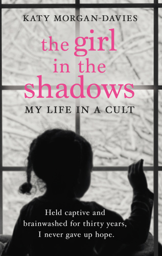 The girl in the shadows: my life in a cult: held captive and brainwashed for thirty years, I never gave up hope