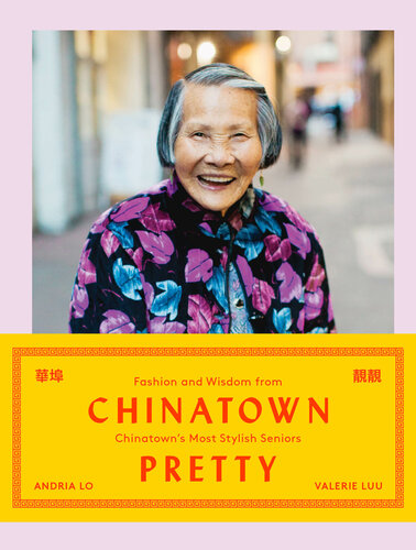 Chinatown Pretty: Fashion and Wisdom From Chinatown's Most Stylish Seniors