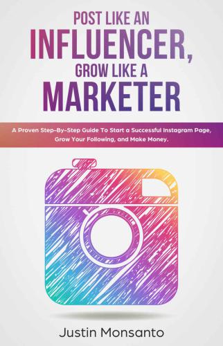 Post Like an Influencer, Grow Like a Marketer: A Proven Step-By-Step Guide To Start a Successful Instagram Page, Grow Your Following, and Make Money.