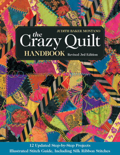 The crazy quilt handbook: 12 updated step-by-step projects: illustrated stitch guide, including silk ribbon stitches