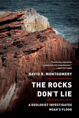 The Rocks Don't Lie: A Geologist Investigates Noah's Flood: A Geologist Investigates Noah's Flood