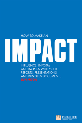 How to Make an IMPACT: Influence, inform and impress with your reports, presentations and business documents