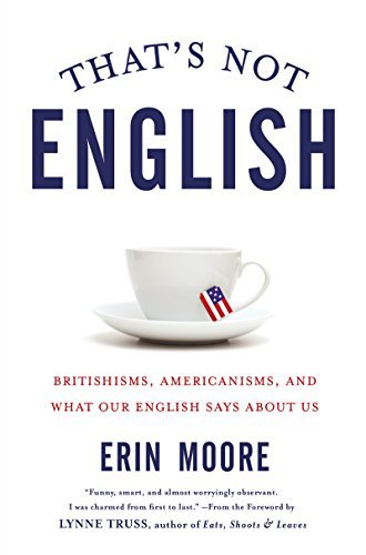 That's Not English: Britishisms, Americanisms, and What Our English Says About Us