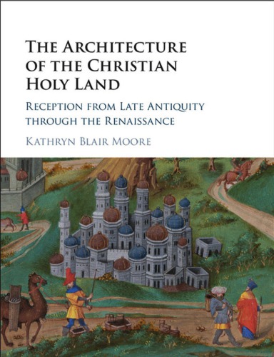 The architecture of the Christian Holy Land: reception from late antiquity through the Renaissance