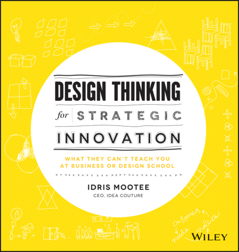 Design thinking for strategic innovation: what they can't teach you at business or design school
