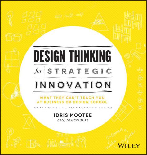 Design thinking for strategic innovation: what they can't teach you at business or design school