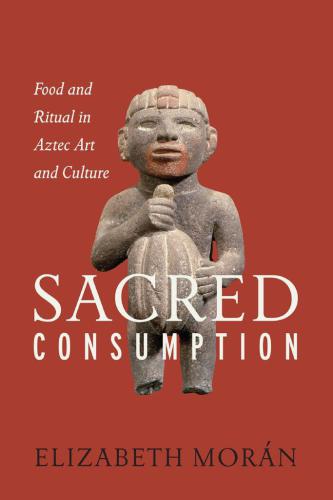 The Sacred as Everyday food and ritual in Aztec art and culture