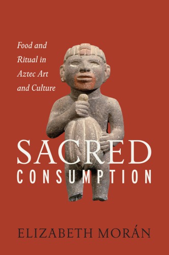 The Sacred as Everyday food and ritual in Aztec art and culture
