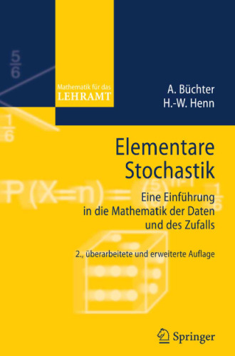 Elementare Stochastik: Eine Einführung in die Mathematik der Daten und des Zufalls (Mathematik für das Lehramt) (German Edition)