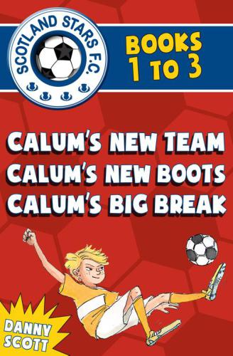 Scotland Stars F.C. series Books 1 to 3: Calum's New Team ; Calum's New Boots, Calum's Big Break