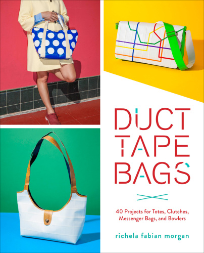 Duct tape bags: 40 projects for totes, clutches, messenger bags, and bowlers