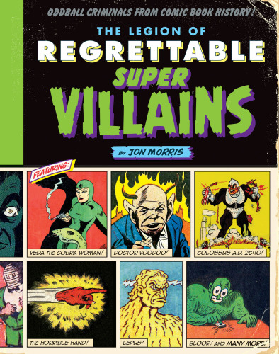The legion of regrettable supervillains: [oddball criminals from comic book history]