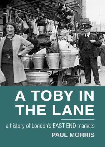A Toby in the lane: a history of London's East End Markets