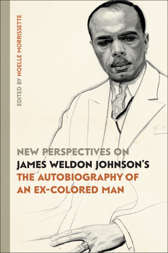 New Perspectives on James Weldon Johnson's ''The Autobiography of an Ex-Colored Man''