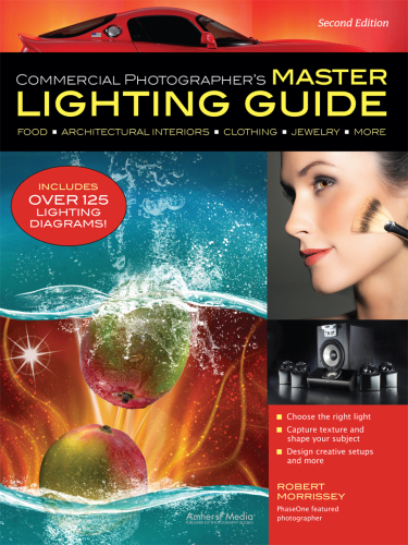 Commercial photographer's master lighting guide: food, architectural, interiors, clothing, jewelry, and more