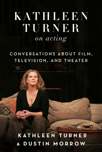 Kathleen Turner on acting: conversations about film, television, and theater