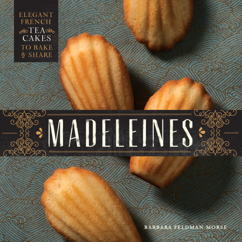 Madeleines: elegant french tea cakes to bake and share