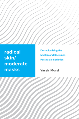 Radical skin, moderate masks. De-radicalising the Muslim and racism in post-racial societies