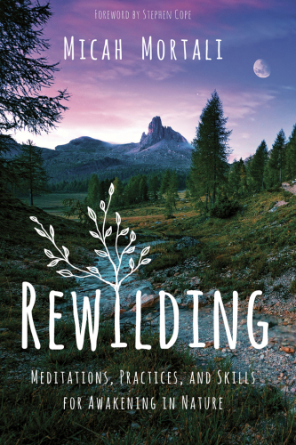 Rewilding: meditations, practices, and skills for awakening in nature