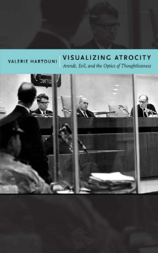 Visualizing Atrocity: Arendt, Evil, And The Optics Of Thoughtlessness