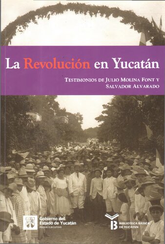 La Revolución en Yucatán. Testimonios de Julio Molina Font y Salvador Alvarado