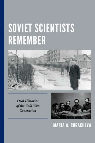 Soviet Scientists Remember: Oral Histories Of The Cold War Generation