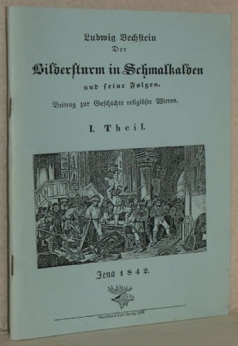 Der Bildersturm in Schmalkalden und seine Folgen. Beitrag zur Geschichte religiöser Wirren. I. und II. Theil