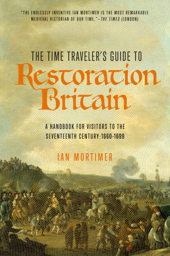 The time traveler's guide to Restoration Britain: a handbook for visitors to the seventeenth century: 1660-1700