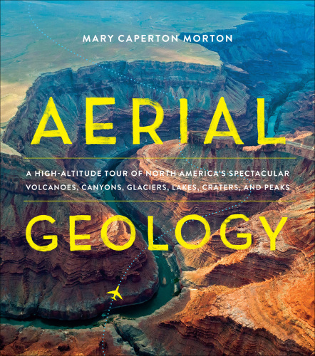 Aerial Geology [eBook - Biblioboard]: A High-Altitude Tour of North America's Spectacular Volcanoes, Canyons, Glacieres, Lakes, Craters, and Peaks
