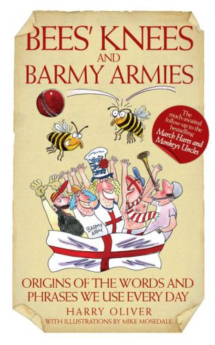 Bees' Knees and Barmy Armies: Origins of the Words and Phrases We Use Every Day