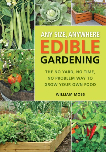 Any size, anywhere edible gardening: the no yard, no time, no problem way to grow your own food