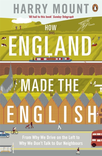 How England made the English: from why we drive on the left to why we don't talk to our neighbours